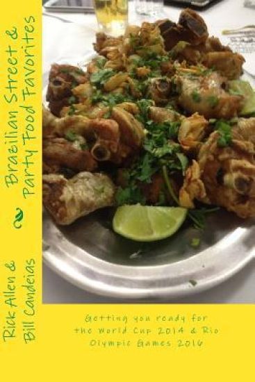 Brazilian Street & Party Food Favorites: Getting you ready for the World Cup 2014 and Rio Olympic Games 2016