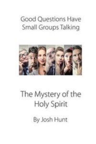 Good Questions Have Groups Talking -- The Mystery of the Holy Spirit: The Mystery of the Holy Spirit