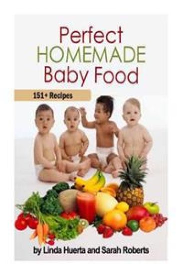 Perfect Homemade Baby Food: 151+ Recipes