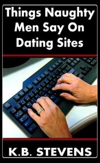 Things Naughty Men Say On Dating Sites
