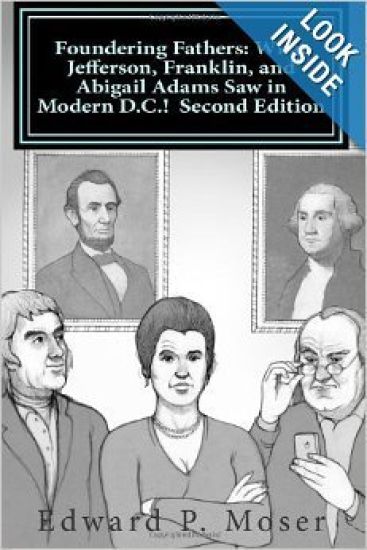 Foundering Fathers: What Jefferson, Franklin, and Abigail Adams Saw in Modern D.C.! Second Edition