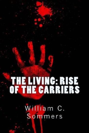 The Living - Rise of the Carriers: They pushed humanity to the brink of extinction. One man was prepared to bring it back.