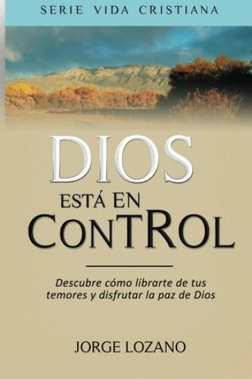 Dios está en Control: Descubre cómo librarte de tus temores y disfrutar la paz de Dios