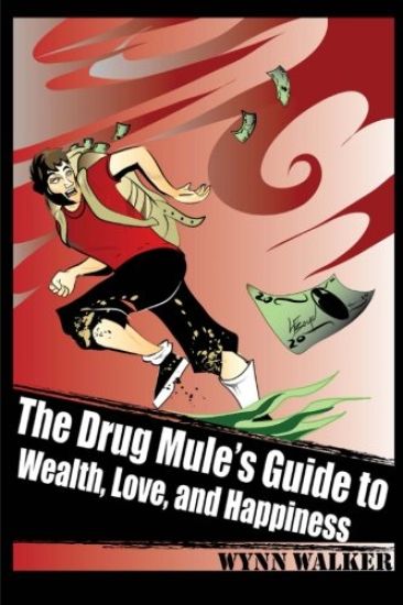 The Drug Mule's Guide to Wealth, Love, and Happiness
