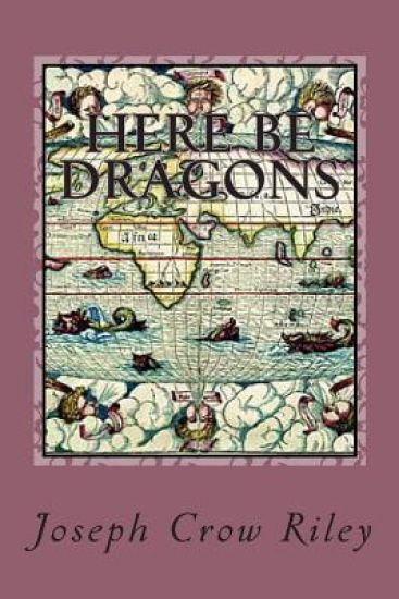 Here Be Dragons: The Poetry of Joseph Crow Riley