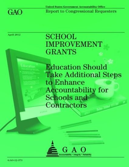 School Improvement Grants: Education Should Take Additional Steps to Enhance Accountability for Schools and Contractors