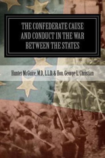 The Confederate Cause And Conduct In The War Between The States: As Set Forth In The Reports Of The History Committee Of The Grand Camp, C.V., Of Virg