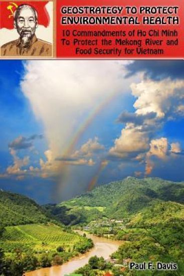 Geostrategy to Protect Environmental Health: 10 Commandments of Ho Chi Minh To Protect The Mekong River and Food Security