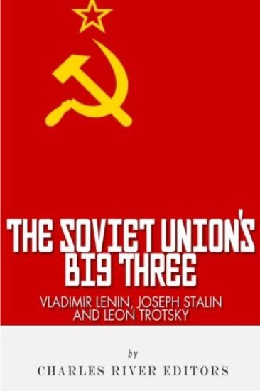 Vladimir Lenin, Joseph Stalin & Leon Trotsky: The Soviet Union's Big Three