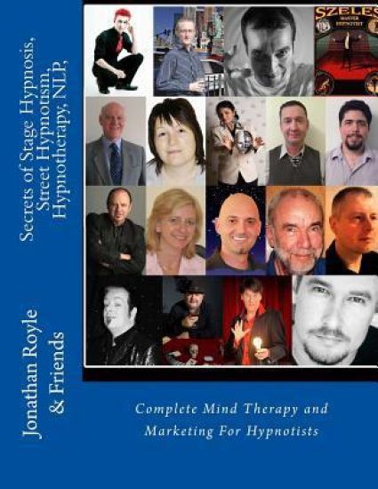 Secrets of Stage Hypnosis, Street Hypnotism, Hypnotherapy, NLP,: Complete Mind Therapy and Marketing For Hypnotists