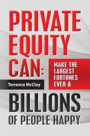 Private Equity Can: Make the Large$t Fortune$ Ever & BILLIONS of PEOPLE HAPPY