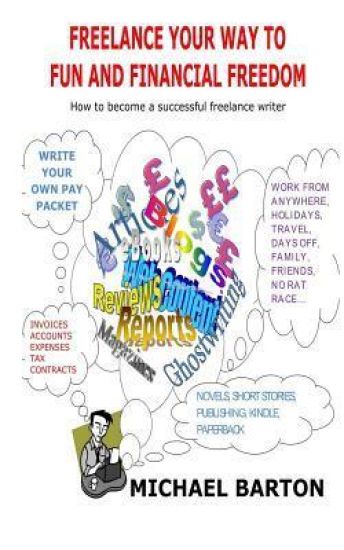 Freelance Your Way to Fun and Financial Freedom: How to become a successful freelance writer