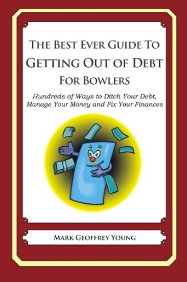 The Best Ever Guide to Getting Out of Debt for Bowlers: Hundreds of Ways to Ditch Your Debt, Manage Your Money and Fix Your Finances