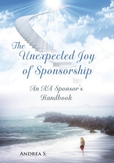 The Unexpcted Joy of Sponsorship: An AA Handbook for Sponsors