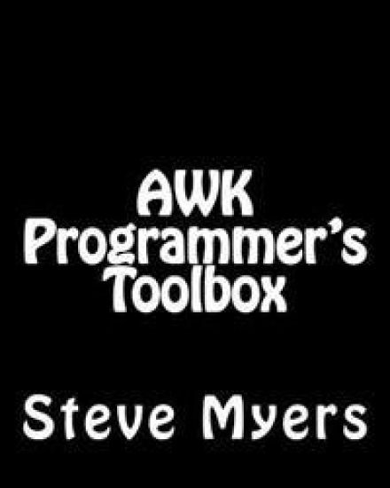 AWK Programmer's Toolbox: Advanced AWK and Unix Shell Scripting Examples and Techniques
