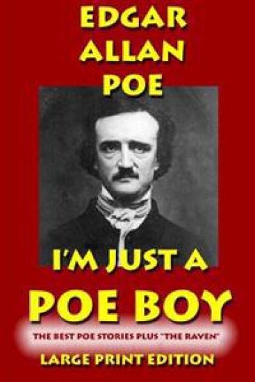 I'm Just a Poe Boy - Edgar Allan Poe Large Print Edtition: The Best Poe Stories Plus "The Raven"