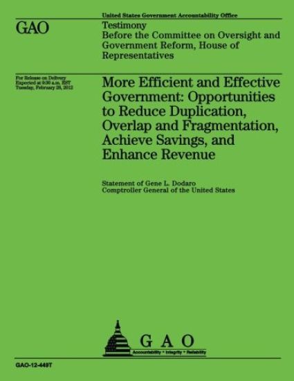 More Efficient and Effective Government: Opportunities to Reduce Duplication, Overlap and Fragmentation, Achieve Savings, and Enhance Revenue