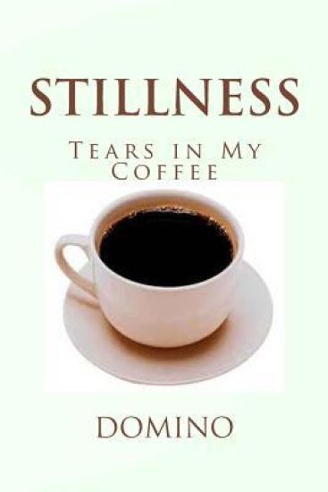Stillness: Tears in My Coffee