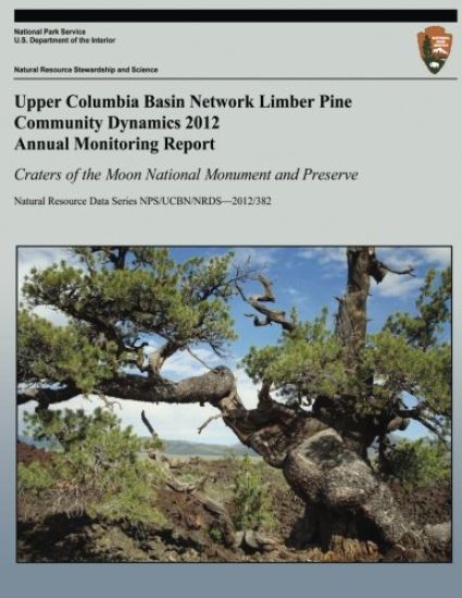 Upper Columbia Basin Network Limber Pine Community Dynamics 2012 Annual Monitoring Report: Craters of the Moon National Monument and Preserve: Natural