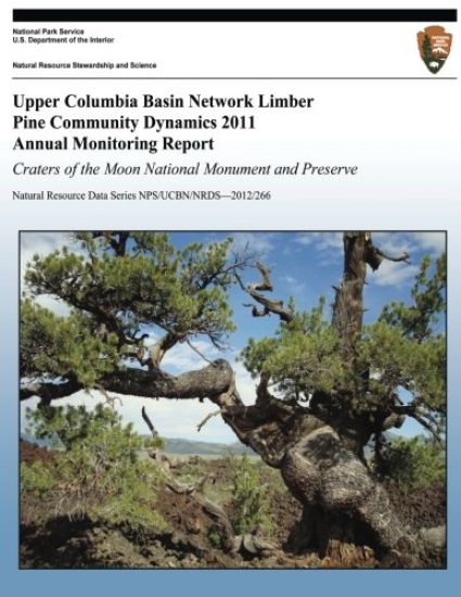 Upper Columbia Basin Network Limber Pine Community Dynamics 2011 Annual Monitoring Report: Craters of the Moon National Monument and Preserve: Natural
