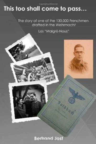 This Too Shall Come to Pass: The Story of One of the 130,000 Frenchmen Drafted Into the Wehrmacht - Les Malgré-Nous
