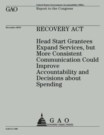 Recovery Act: Head Start Grantees Expand Services, but More Consistent Communication Could Improve Accountability and Decisions about Spending