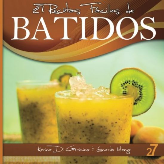 27 Recetas Fáciles de Batidos: Alimentos Naturales & Vida Saludable