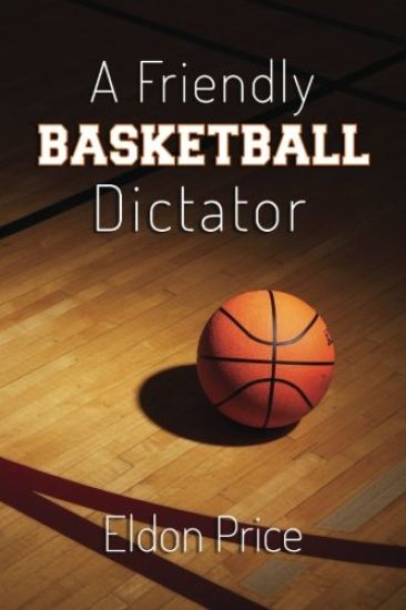 A Friendly Basketball Dictator: Non-traditional ideas, opinions and insights from 47 years of coaching