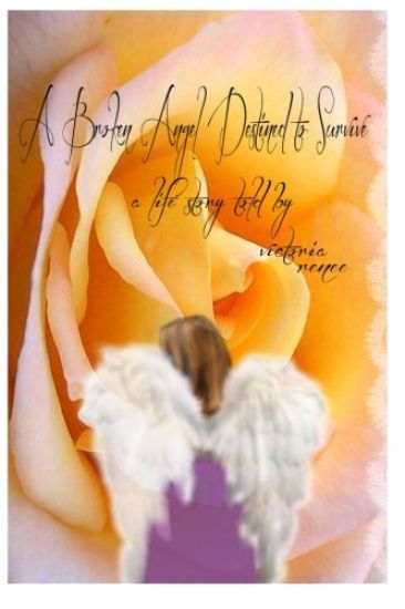 A Broken Angel Destined to Survive: a life story told by victoria