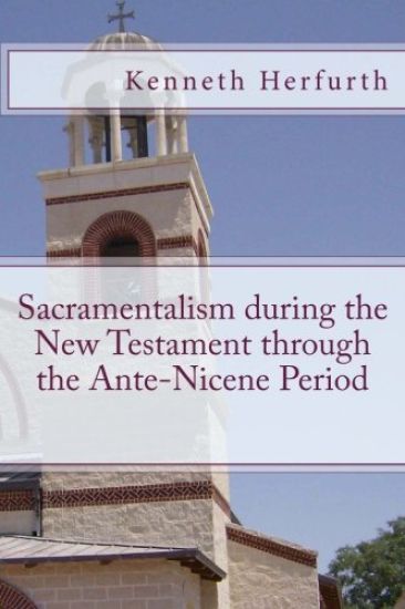 Sacramentalism During the New Testament through the Ante-Nicene Period