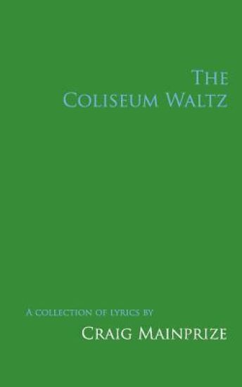 The Coliseum Waltz: A Collection of Lyrics