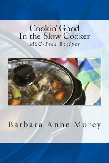 Cookin' Good in the Slow Cooker: MSG-Free Recipes