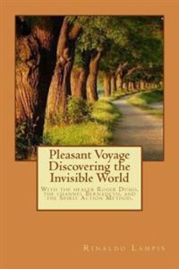 Pleasant Voyage Discovering the Invisible World: With the works Of the Filipino Healers Roger Dumo and Alex Orbito, Of the Clairvoyant Bernadeth, And
