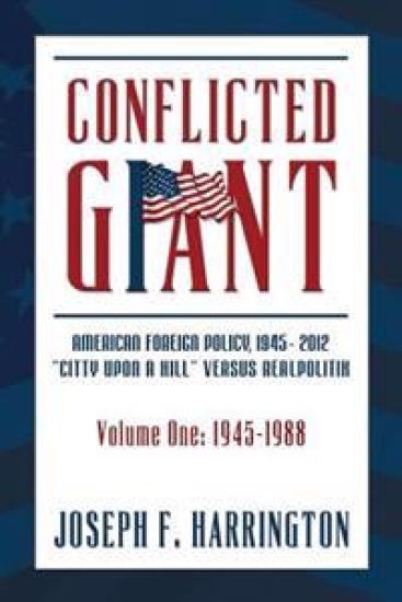 Conflicted Giant: American Foreign Policy 1945-2012 "A Citty Upon A Hill" Versus Realpolitik Volume I: 1945-1988