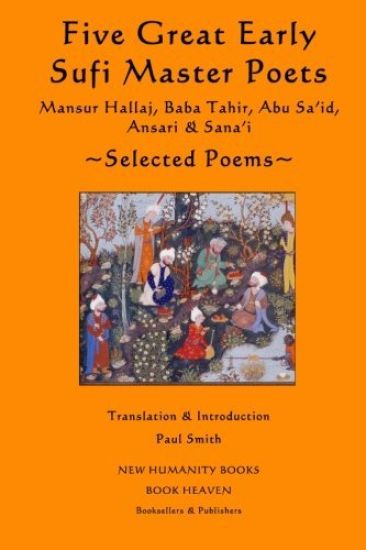 Five Great Early Sufi Master Poets: Selected Poems: Mansur Hallaj, Baba Tahir, Abu Sa'id, Ansari & Sana'i