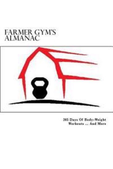 Farmer Gym's Almanac: 365 Days of Body-Weight Workouts...And More