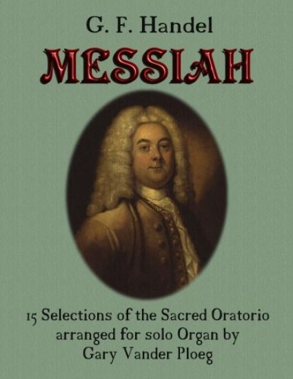 G. F. Handel MESSIAH: 15 Selections of the Sacred Oratorio arranged for Solo Organ