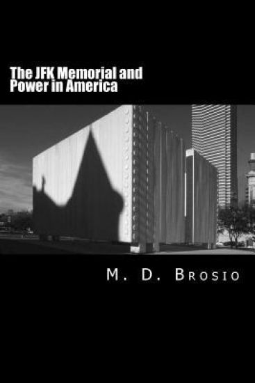 The JFK Memorial and Power in America: Renowned Architect Philip Johnson's Enigmatic Memorial to Jfk, in Dallas, Texas, Steeped in Controversy, Brings