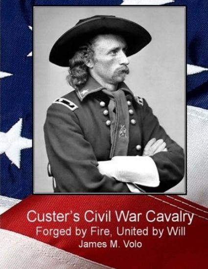 Custer's Civil War Cavalry: Forged by Fire, United by Will