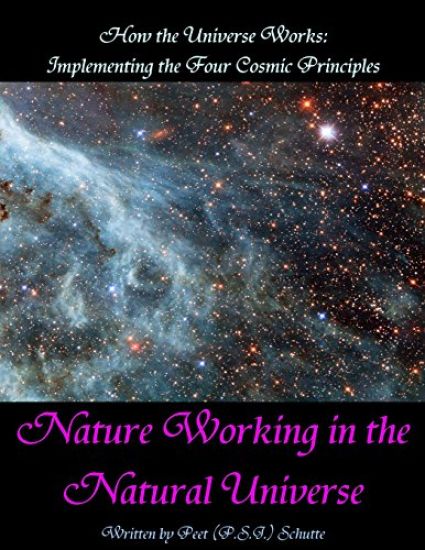 How the Universe Works: Implementing the four cosmic principles: Nature Working in the Natural Universe