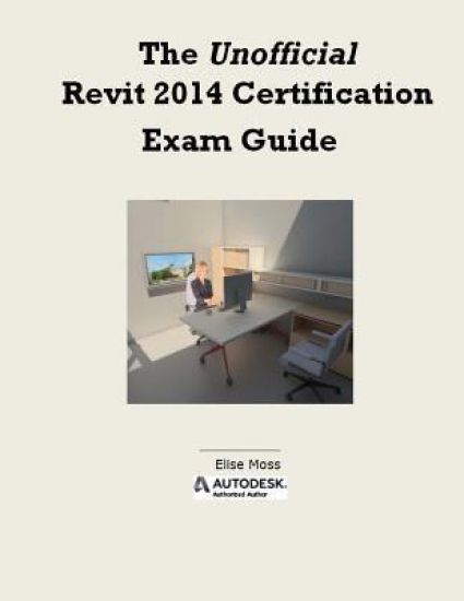 The Unofficial Revit 2014 Certification Guide