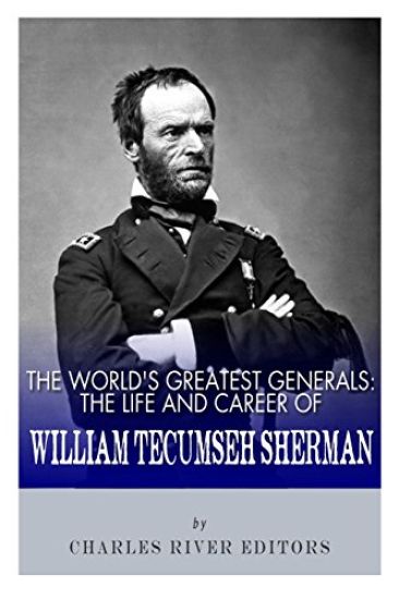 The World's Greatest Generals: The Life and Career of William Tecumseh Sherman