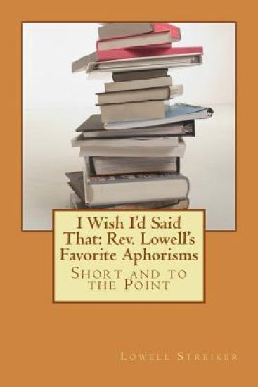 I Wish I'd Said That: Rev. Lowell's Favorite Aphorisms: Short and to the Point
