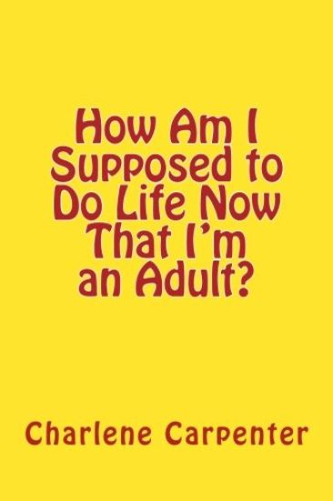 How Am I Supposed to Do Life Now That I'm an Adult?
