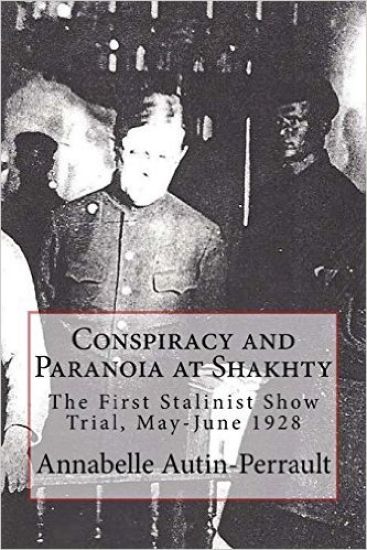 Conspiracy and Paranoia at Shakhty: The First Stalinist Show Trial, May - June 1928