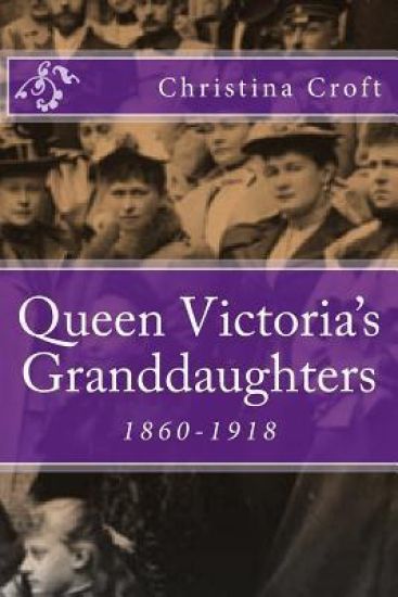 Queen Victoria's Granddaughters: 1860-1918