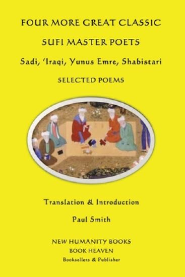 Four More Great Classic Sufi Master Poets: Selected Poems: Sadi, 'Iraqi, Yunus Emre, Shabistari