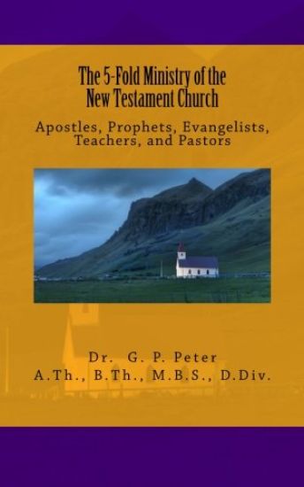 The 5-Fold Ministry of the New Testament Church: Apostles, Prophets, Evangelists, Teachers, and Pastors