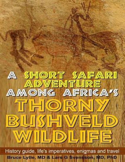 A Short Safari adventure among Africa's thorny Bushveld wildlife: VOL 1: History Guide, Life's Imperatives, Enigmas, and Travel