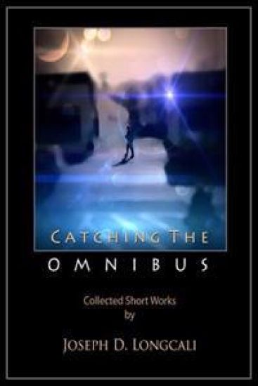 Catching The Omnibus: Collected Short Works by Joseph D. Loncali